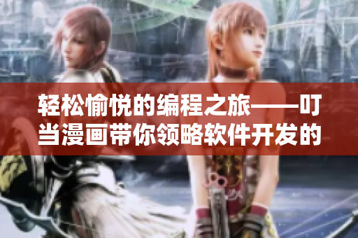 轻松愉悦的编程之旅——叮当漫画带你领略软件开发的乐趣