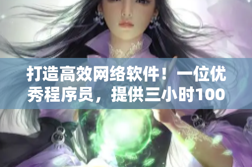 打造高效网络软件！一位优秀程序员，提供三小时100元的专业技术服务电话