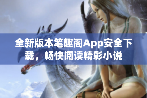 全新版本笔趣阁App安全下载，畅快阅读精彩小说