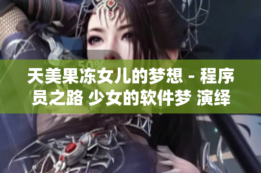 天美果冻女儿的梦想 - 程序员之路 少女的软件梦 演绎