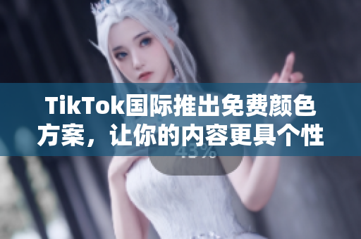 TikTok国际推出免费颜色方案，让你的内容更具个性