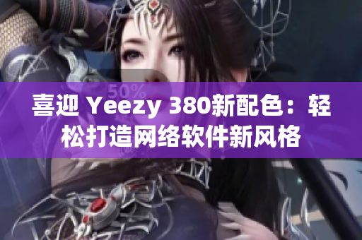 喜迎 Yeezy 380新配色：轻松打造网络软件新风格