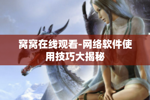 窝窝在线观看-网络软件使用技巧大揭秘