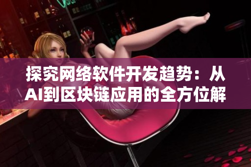 探究网络软件开发趋势：从AI到区块链应用的全方位解读