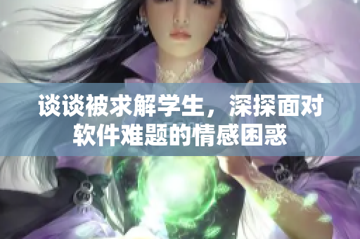 谈谈被求解学生，深探面对软件难题的情感困惑