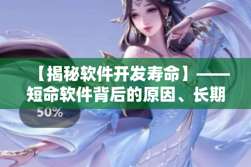 【揭秘软件开发寿命】——短命软件背后的原因、长期维护的解决方案