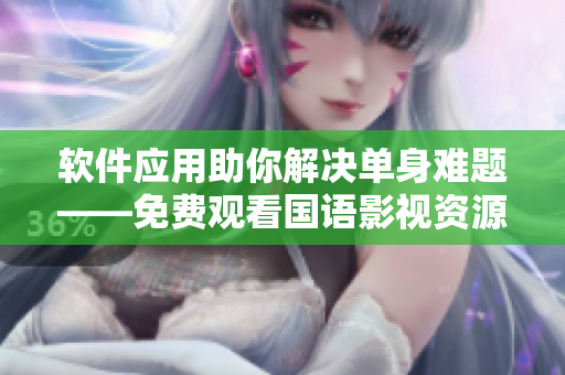 软件应用助你解决单身难题——免费观看国语影视资源