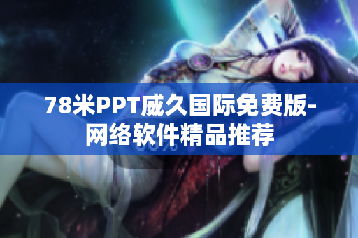78米PPT威久国际免费版-网络软件精品推荐