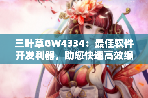 三叶草GW4334：最佳软件开发利器，助您快速高效编程
