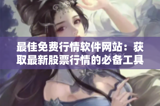 最佳免费行情软件网站：获取最新股票行情的必备工具