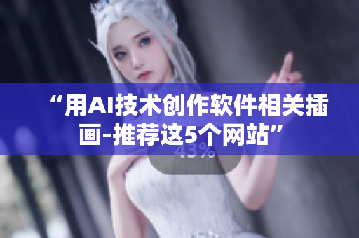 “用AI技术创作软件相关插画-推荐这5个网站”