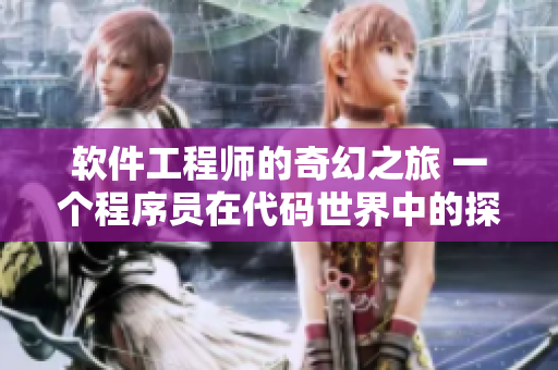 软件工程师的奇幻之旅 一个程序员在代码世界中的探险