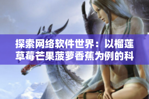 探索网络软件世界：以榴莲草莓芒果菠萝香蕉为例的科学解析