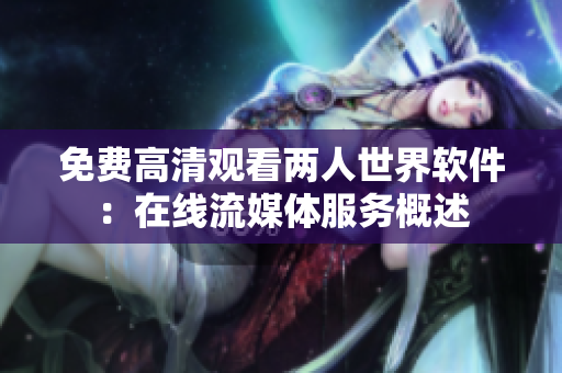 免费高清观看两人世界软件：在线流媒体服务概述