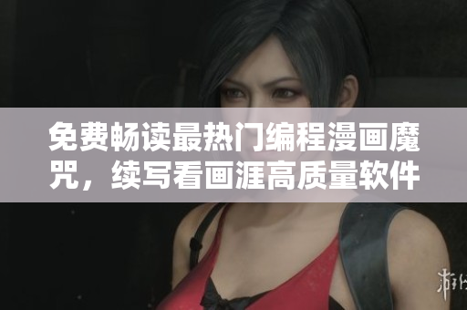 免费畅读最热门编程漫画魔咒，续写看画涯高质量软件开发故事！