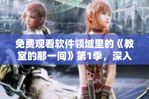 免费观看软件领域里的《教室的那一间》第1季，深入了解开发世界
