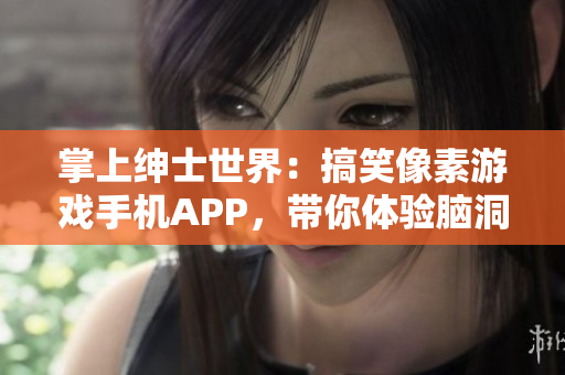 掌上绅士世界：搞笑像素游戏手机APP，带你体验脑洞大开的绅士乐趣