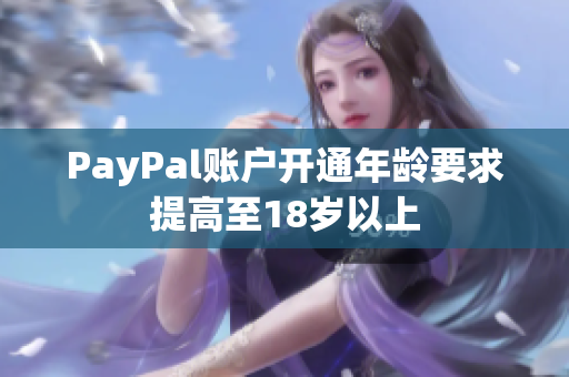 PayPal账户开通年龄要求提高至18岁以上