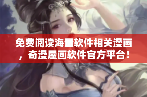 免费阅读海量软件相关漫画，奇漫屋画软件官方平台！