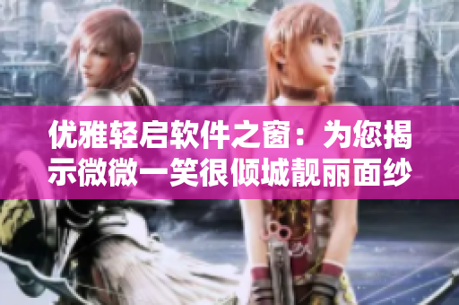 优雅轻启软件之窗：为您揭示微微一笑很倾城靓丽面纱