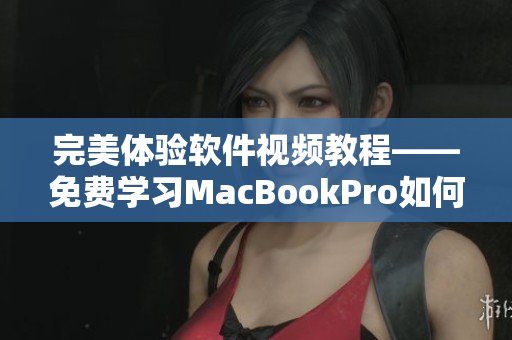 完美体验软件视频教程——免费学习MacBookPro如何观看高清视频
