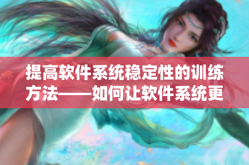 提高软件系统稳定性的训练方法——如何让软件系统更加龟敏头