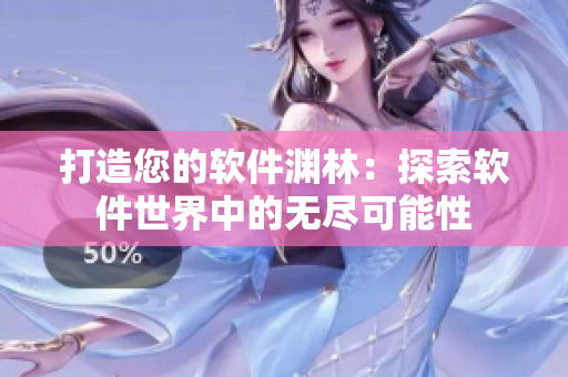 打造您的软件渊林：探索软件世界中的无尽可能性