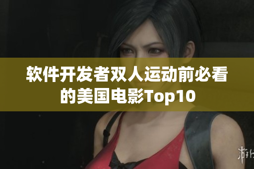 软件开发者双人运动前必看的美国电影Top10