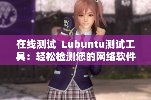 在线测试  Lubuntu测试工具：轻松检测您的网络软件性能
