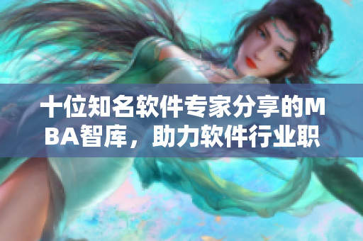 十位知名软件专家分享的MBA智库，助力软件行业职业发展