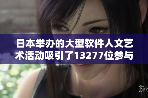 日本举办的大型软件人文艺术活动吸引了13277位参与者