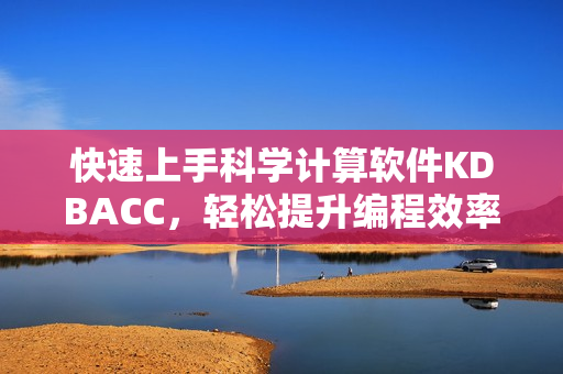 快速上手科学计算软件KDBACC，轻松提升编程效率！