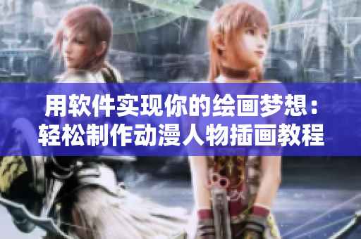 用软件实现你的绘画梦想：轻松制作动漫人物插画教程