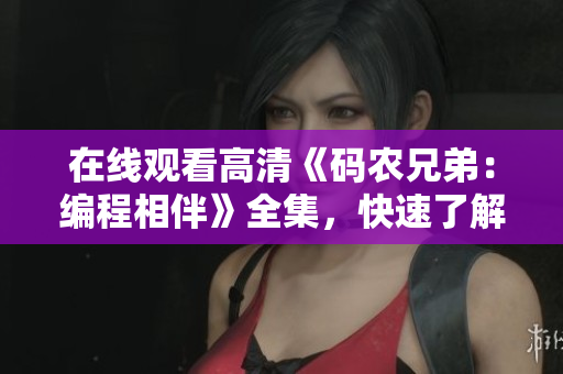在线观看高清《码农兄弟：编程相伴》全集，快速了解软件开发技能。