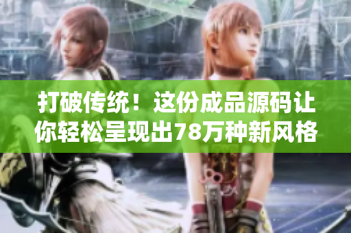 打破传统！这份成品源码让你轻松呈现出78万种新风格