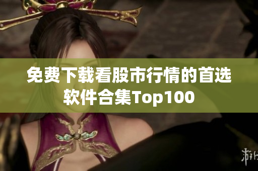 免费下载看股市行情的首选软件合集Top100
