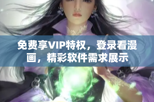 免费享VIP特权，登录看漫画，精彩软件需求展示