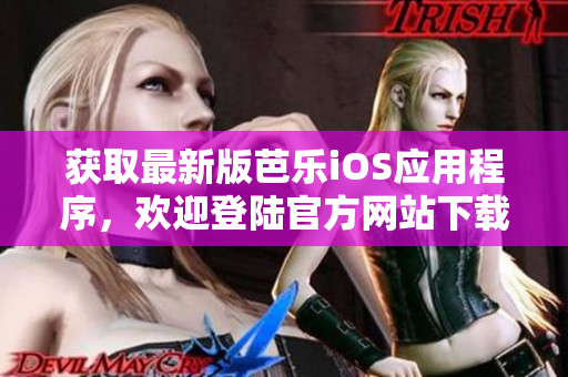 获取最新版芭乐iOS应用程序，欢迎登陆官方网站下载