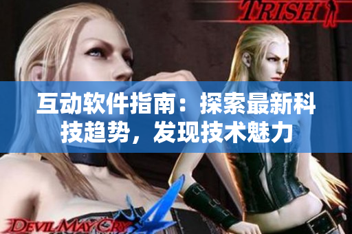 互动软件指南：探索最新科技趋势，发现技术魅力