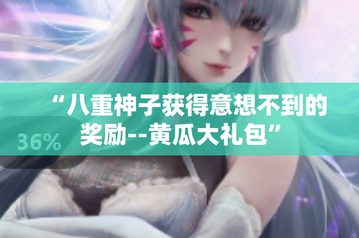 “八重神子获得意想不到的奖励--黄瓜大礼包”
