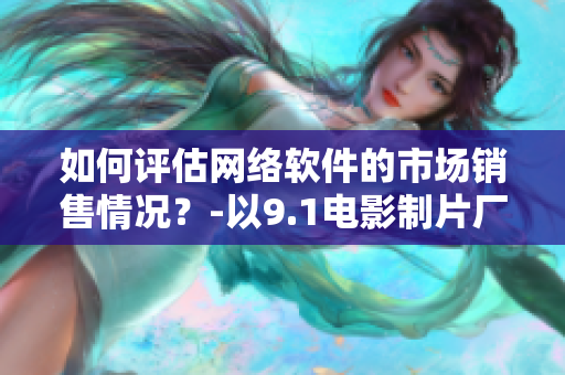 如何评估网络软件的市场销售情况？-以9.1电影制片厂的票房为例