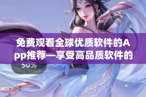 免费观看全球优质软件的App推荐—享受高品质软件的畅快体验