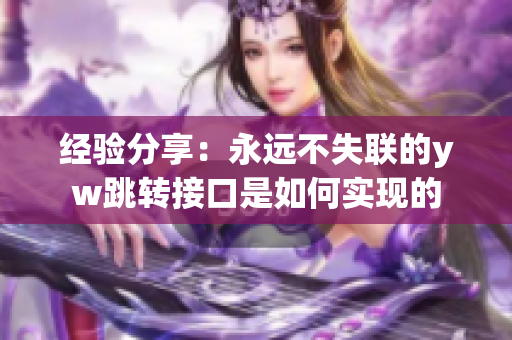 经验分享：永远不失联的yw跳转接口是如何实现的