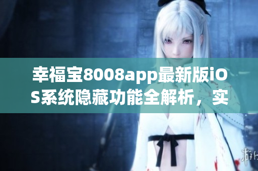 幸福宝8008app最新版iOS系统隐藏功能全解析，实用且高效