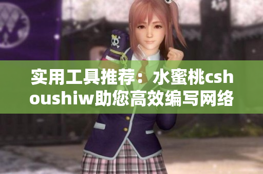 实用工具推荐：水蜜桃cshoushiw助您高效编写网络软件