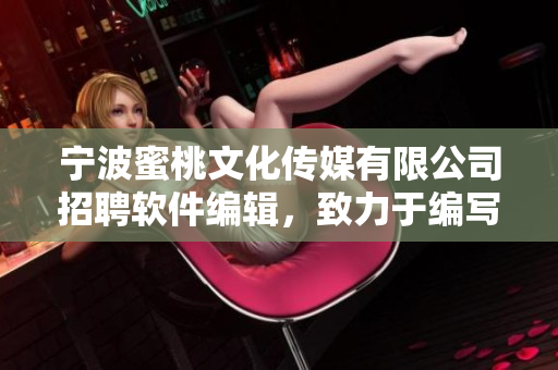 宁波蜜桃文化传媒有限公司招聘软件编辑，致力于编写技术性软件文章