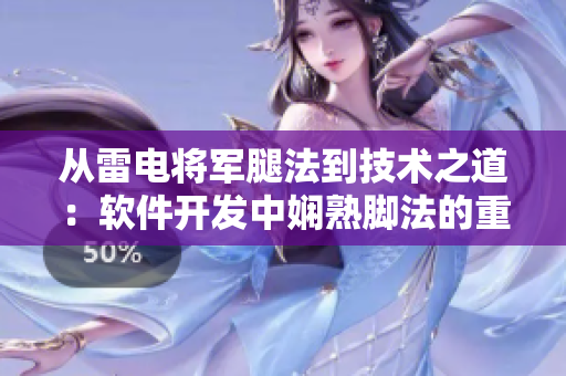 从雷电将军腿法到技术之道：软件开发中娴熟脚法的重要性——附图片证明