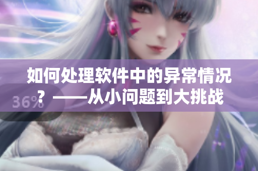 如何处理软件中的异常情况？——从小问题到大挑战