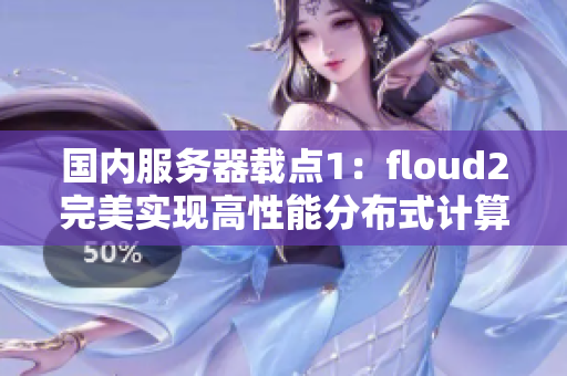 国内服务器载点1：floud2完美实现高性能分布式计算