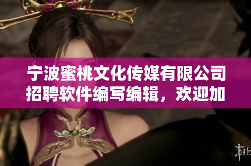 宁波蜜桃文化传媒有限公司招聘软件编写编辑，欢迎加入我们！